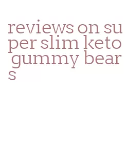 reviews on super slim keto gummy bears