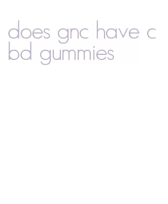 does gnc have cbd gummies