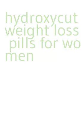 hydroxycut weight loss pills for women