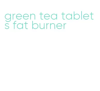 green tea tablets fat burner