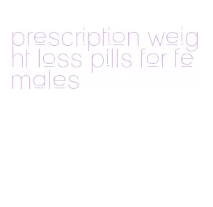 prescription weight loss pills for females