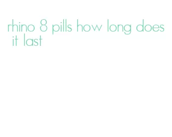 rhino 8 pills how long does it last