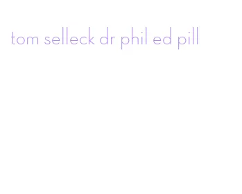 tom selleck dr phil ed pill
