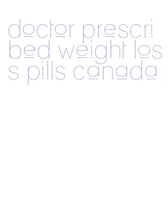 doctor prescribed weight loss pills canada