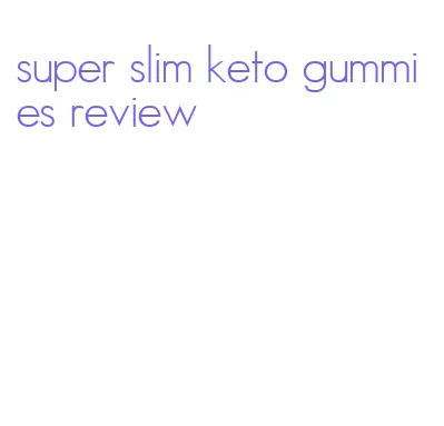 super slim keto gummies review