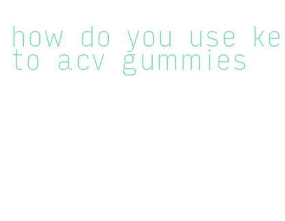 how do you use keto acv gummies