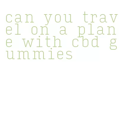 can you travel on a plane with cbd gummies