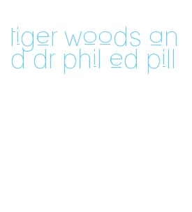 tiger woods and dr phil ed pill