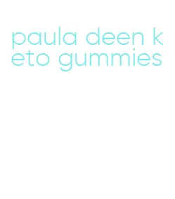 paula deen keto gummies