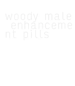 woody male enhancement pills