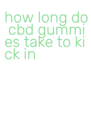 how long do cbd gummies take to kick in