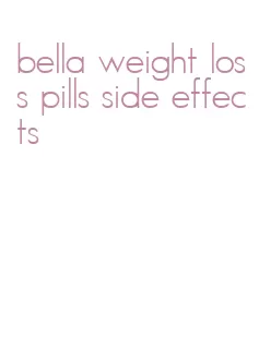 bella weight loss pills side effects