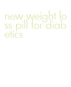 new weight loss pill for diabetics