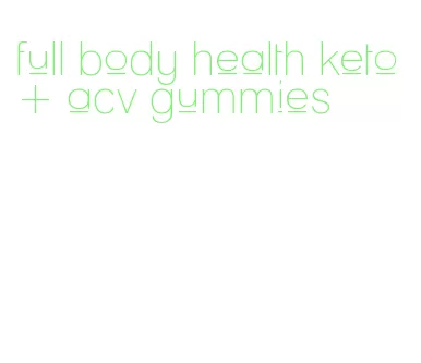 full body health keto + acv gummies