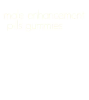 male enhancement pills gummies