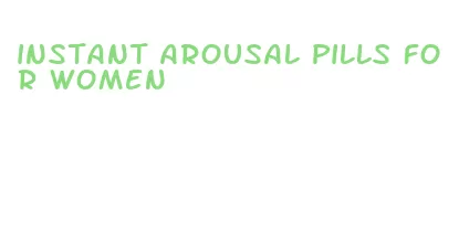 instant arousal pills for women