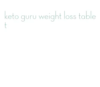 keto guru weight loss tablet