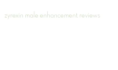 zyrexin male enhancement reviews