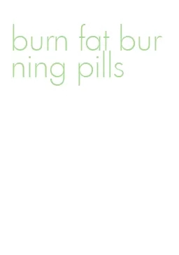 burn fat burning pills