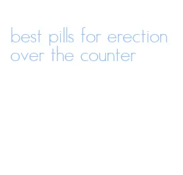 best pills for erection over the counter