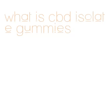 what is cbd isolate gummies