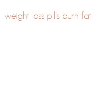 weight loss pills burn fat