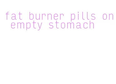 fat burner pills on empty stomach