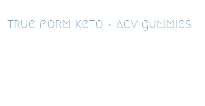 true form keto + acv gummies