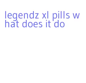 legendz xl pills what does it do