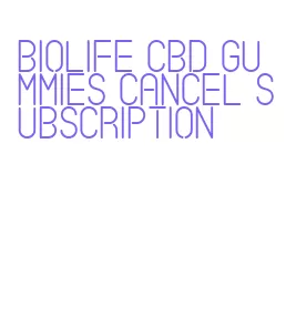 biolife cbd gummies cancel subscription