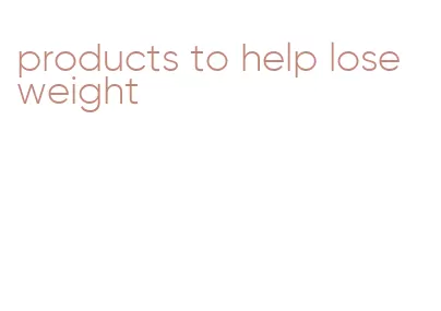 products to help lose weight