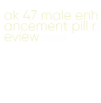 ak 47 male enhancement pill review