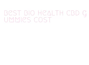 best bio health cbd gummies cost