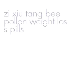 zi xiu tang bee pollen weight loss pills