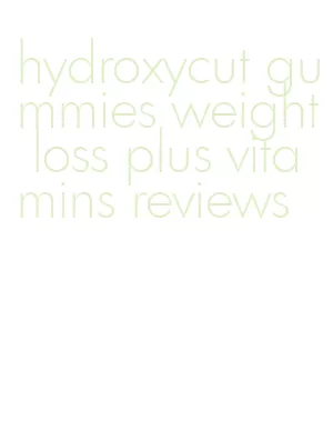 hydroxycut gummies weight loss plus vitamins reviews