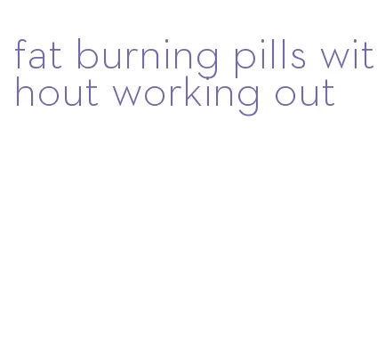 fat burning pills without working out