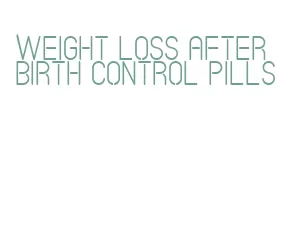 weight loss after birth control pills