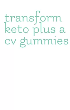 transform keto plus acv gummies