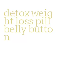 detox weight loss pill belly button