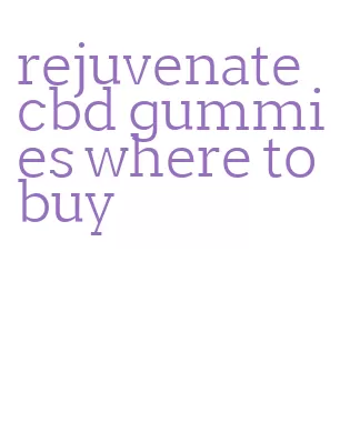 rejuvenate cbd gummies where to buy