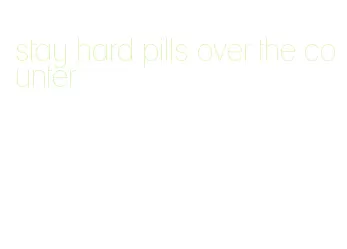 stay hard pills over the counter