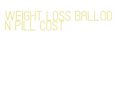 weight loss balloon pill cost