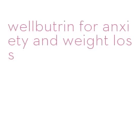 wellbutrin for anxiety and weight loss