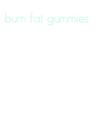 burn fat gummies