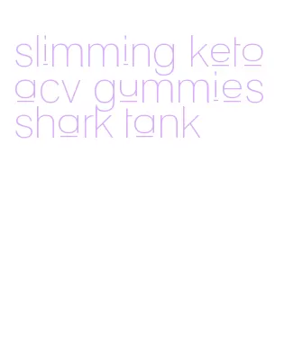 slimming keto acv gummies shark tank