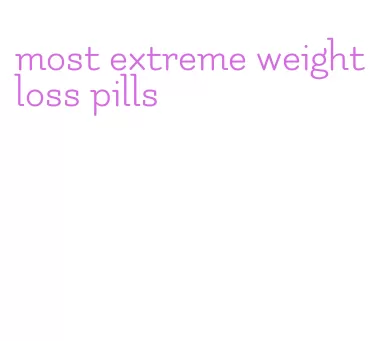 most extreme weight loss pills