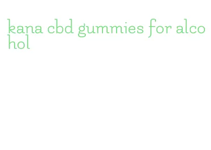 kana cbd gummies for alcohol