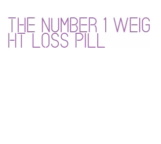 the number 1 weight loss pill