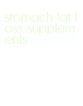 stomach fat loss supplements