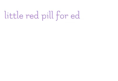 little red pill for ed